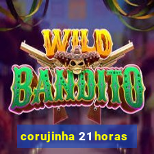 corujinha 21 horas